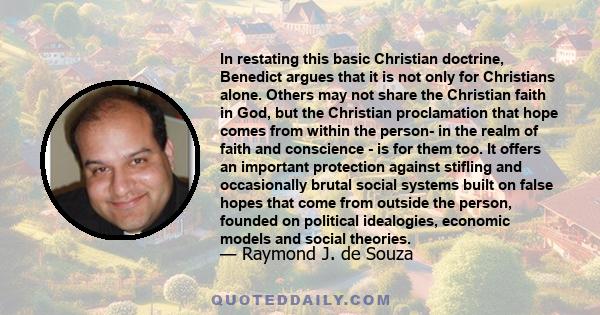 In restating this basic Christian doctrine, Benedict argues that it is not only for Christians alone. Others may not share the Christian faith in God, but the Christian proclamation that hope comes from within the