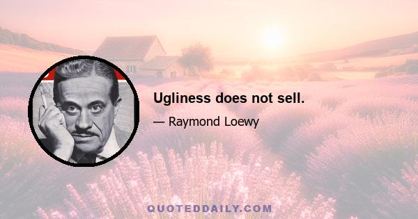 Ugliness does not sell.