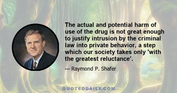 The actual and potential harm of use of the drug is not great enough to justify intrusion by the criminal law into private behavior, a step which our society takes only 'with the greatest reluctance’.