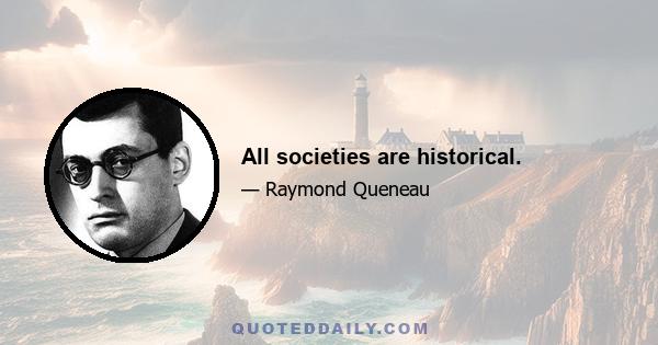 All societies are historical.