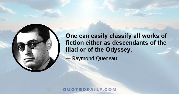 One can easily classify all works of fiction either as descendants of the Iliad or of the Odyssey.