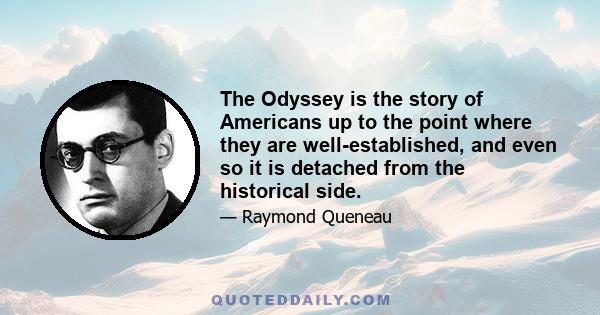 The Odyssey is the story of Americans up to the point where they are well-established, and even so it is detached from the historical side.