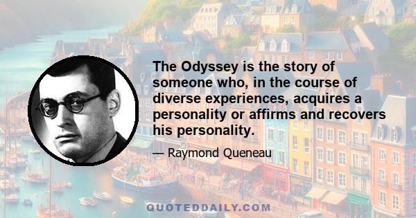 The Odyssey is the story of someone who, in the course of diverse experiences, acquires a personality or affirms and recovers his personality.