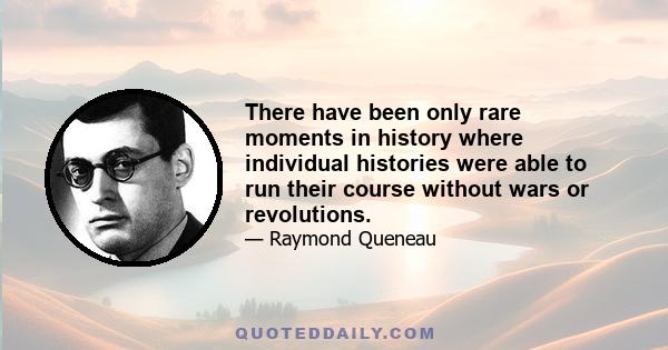 There have been only rare moments in history where individual histories were able to run their course without wars or revolutions.