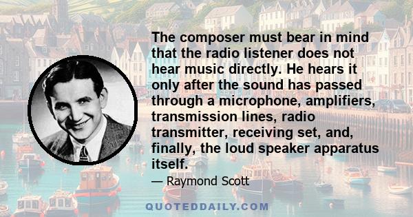 The composer must bear in mind that the radio listener does not hear music directly. He hears it only after the sound has passed through a microphone, amplifiers, transmission lines, radio transmitter, receiving set,