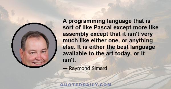 A programming language that is sort of like Pascal except more like assembly except that it isn't very much like either one, or anything else. It is either the best language available to the art today, or it isn't.