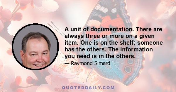 A unit of documentation. There are always three or more on a given item. One is on the shelf; someone has the others. The information you need is in the others.