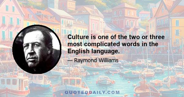 Culture is one of the two or three most complicated words in the English language.