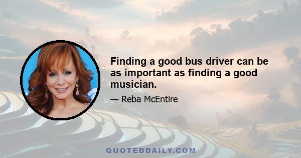 Finding a good bus driver can be as important as finding a good musician.