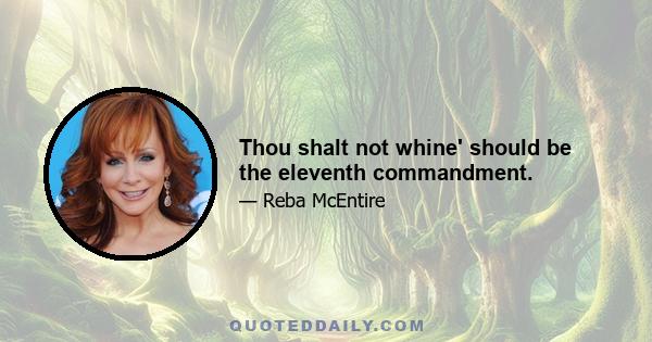 Thou shalt not whine' should be the eleventh commandment.