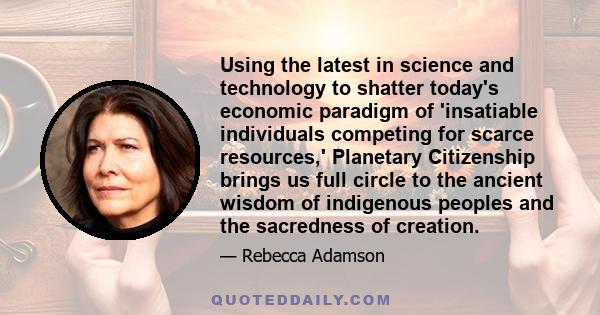 Using the latest in science and technology to shatter today's economic paradigm of 'insatiable individuals competing for scarce resources,' Planetary Citizenship brings us full circle to the ancient wisdom of indigenous 