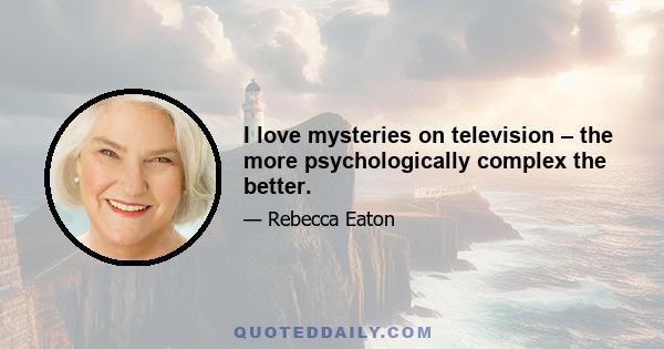 I love mysteries on television – the more psychologically complex the better.