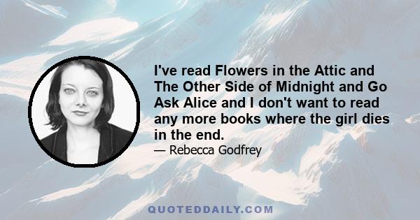 I've read Flowers in the Attic and The Other Side of Midnight and Go Ask Alice and I don't want to read any more books where the girl dies in the end.