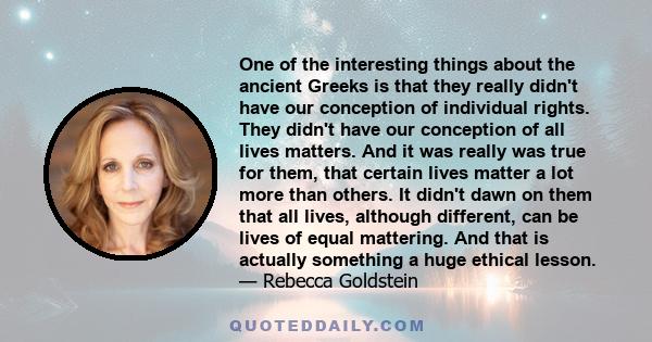 One of the interesting things about the ancient Greeks is that they really didn't have our conception of individual rights. They didn't have our conception of all lives matters. And it was really was true for them, that 