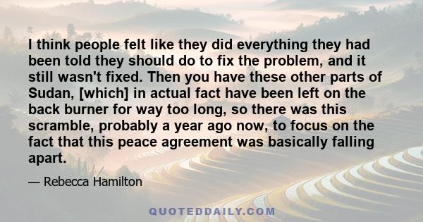 I think people felt like they did everything they had been told they should do to fix the problem, and it still wasn't fixed. Then you have these other parts of Sudan, [which] in actual fact have been left on the back