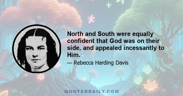 North and South were equally confident that God was on their side, and appealed incessantly to Him.