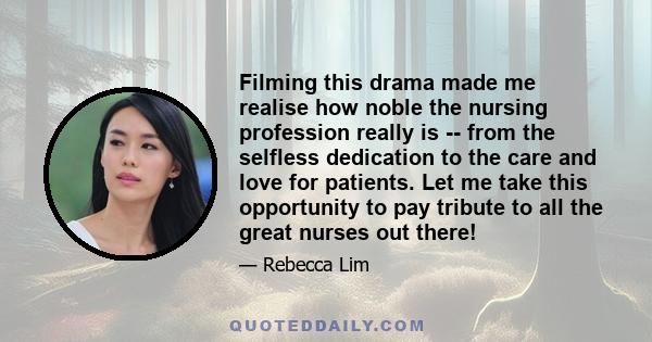 Filming this drama made me realise how noble the nursing profession really is -- from the selfless dedication to the care and love for patients. Let me take this opportunity to pay tribute to all the great nurses out