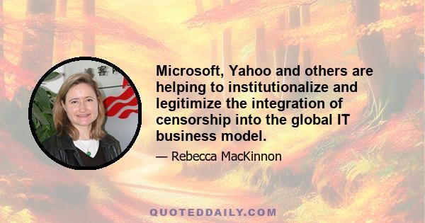 Microsoft, Yahoo and others are helping to institutionalize and legitimize the integration of censorship into the global IT business model.