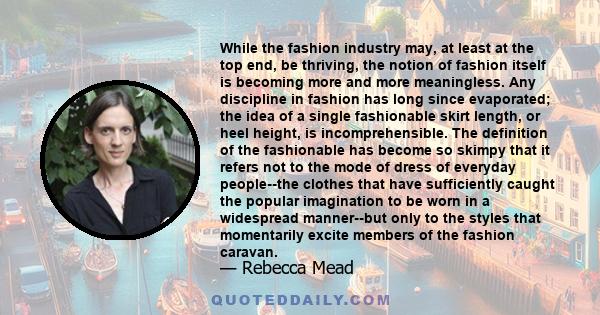 While the fashion industry may, at least at the top end, be thriving, the notion of fashion itself is becoming more and more meaningless. Any discipline in fashion has long since evaporated; the idea of a single