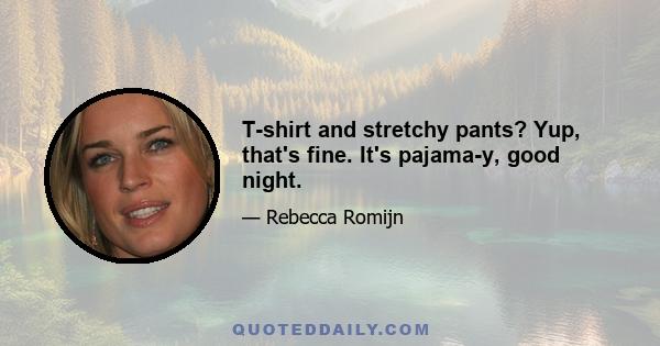 T-shirt and stretchy pants? Yup, that's fine. It's pajama-y, good night.