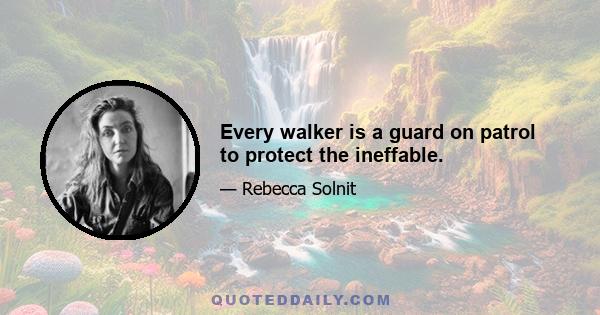 Every walker is a guard on patrol to protect the ineffable.