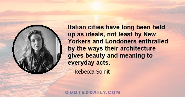 Italian cities have long been held up as ideals, not least by New Yorkers and Londoners enthralled by the ways their architecture gives beauty and meaning to everyday acts.