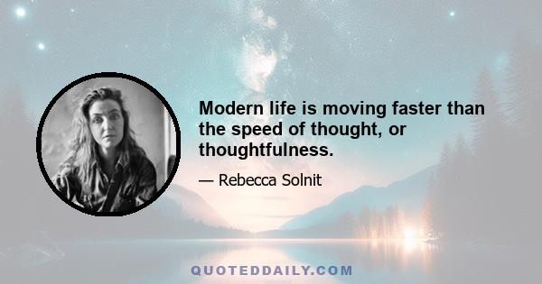 Modern life is moving faster than the speed of thought, or thoughtfulness.