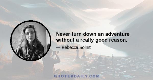 Never turn down an adventure without a really good reason.