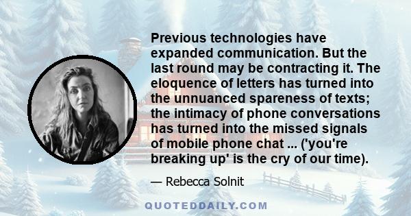 Previous technologies have expanded communication. But the last round may be contracting it. The eloquence of letters has turned into the unnuanced spareness of texts; the intimacy of phone conversations has turned into 