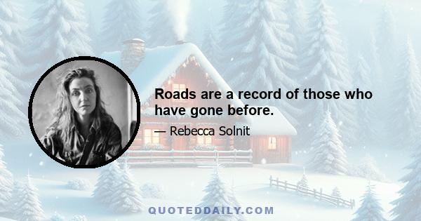 Roads are a record of those who have gone before.