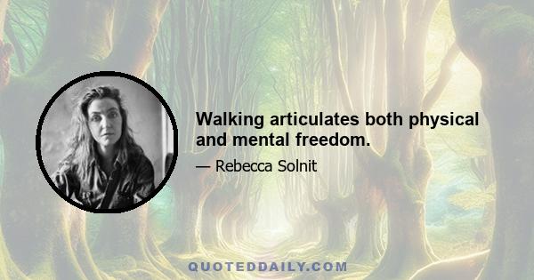 Walking articulates both physical and mental freedom.