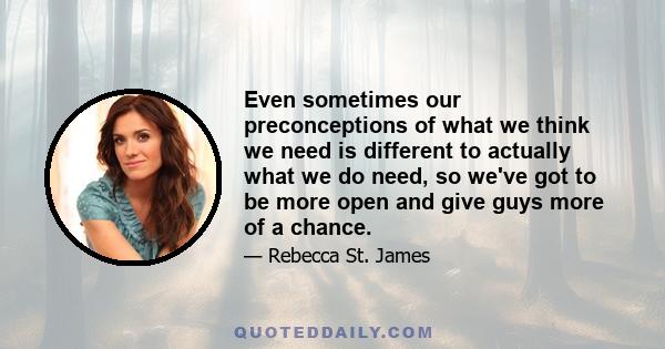 Even sometimes our preconceptions of what we think we need is different to actually what we do need, so we've got to be more open and give guys more of a chance.