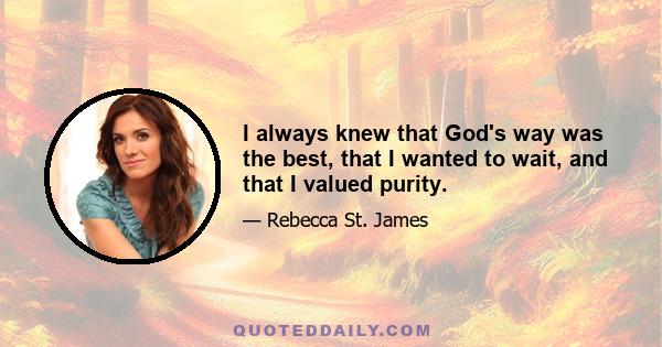 I always knew that God's way was the best, that I wanted to wait, and that I valued purity.