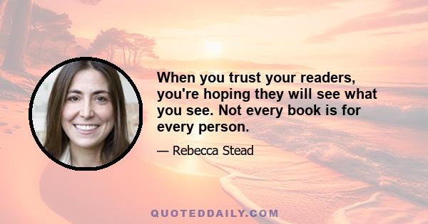 When you trust your readers, you're hoping they will see what you see. Not every book is for every person.