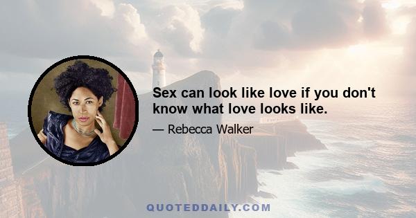 Sex can look like love if you don't know what love looks like.