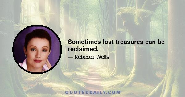 Sometimes lost treasures can be reclaimed.