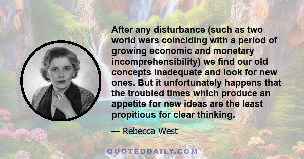 After any disturbance (such as two world wars coinciding with a period of growing economic and monetary incomprehensibility) we find our old concepts inadequate and look for new ones. But it unfortunately happens that