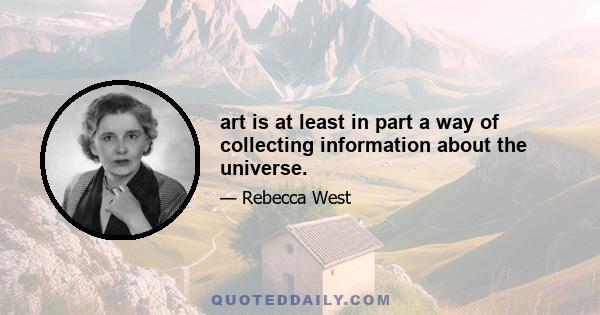 art is at least in part a way of collecting information about the universe.