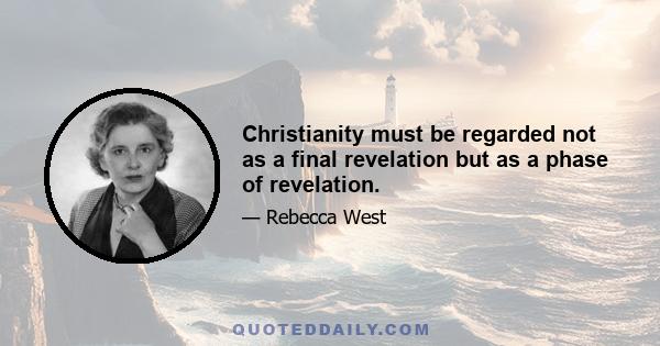 Christianity must be regarded not as a final revelation but as a phase of revelation.