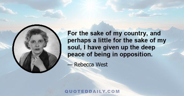 For the sake of my country, and perhaps a little for the sake of my soul, I have given up the deep peace of being in opposition.