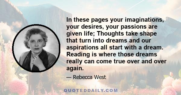 In these pages your imaginations, your desires, your passions are given life; Thoughts take shape that turn into dreams and our aspirations all start with a dream. Reading is where those dreams really can come true over 