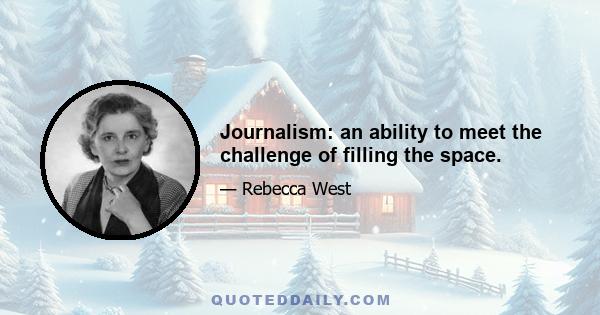 Journalism: an ability to meet the challenge of filling the space.