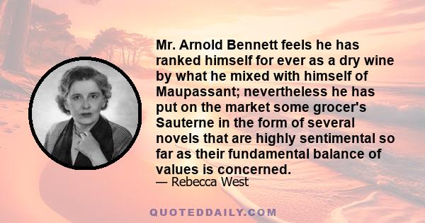 Mr. Arnold Bennett feels he has ranked himself for ever as a dry wine by what he mixed with himself of Maupassant; nevertheless he has put on the market some grocer's Sauterne in the form of several novels that are