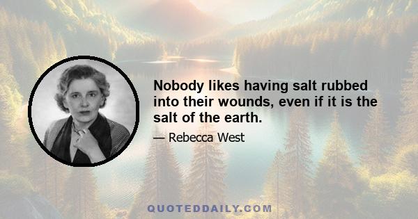 Nobody likes having salt rubbed into their wounds, even if it is the salt of the earth.