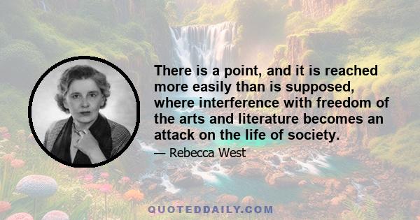 There is a point, and it is reached more easily than is supposed, where interference with freedom of the arts and literature becomes an attack on the life of society.