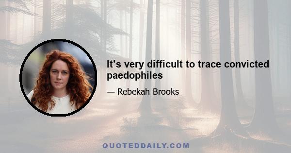 It’s very difficult to trace convicted paedophiles