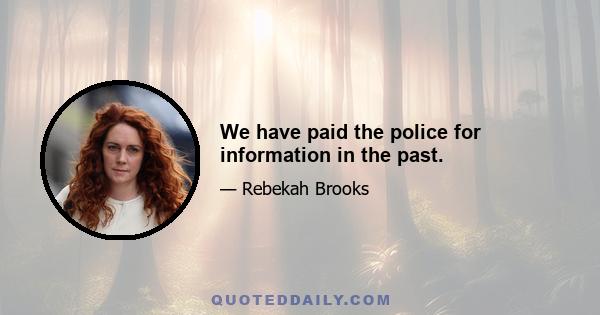 We have paid the police for information in the past.