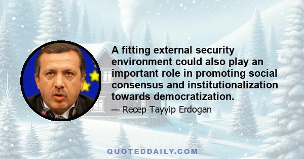 A fitting external security environment could also play an important role in promoting social consensus and institutionalization towards democratization.