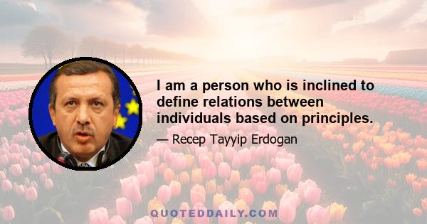 I am a person who is inclined to define relations between individuals based on principles.