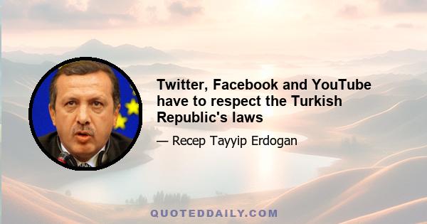 Twitter, Facebook and YouTube have to respect the Turkish Republic's laws